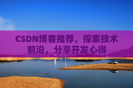 CSDN博客推荐，探索技术前沿，分享开发心得